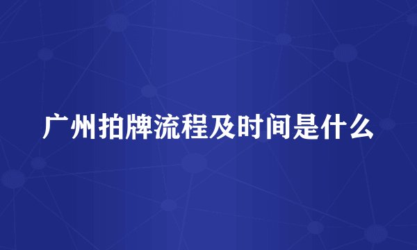广州拍牌流程及时间是什么
