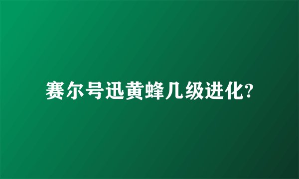 赛尔号迅黄蜂几级进化?