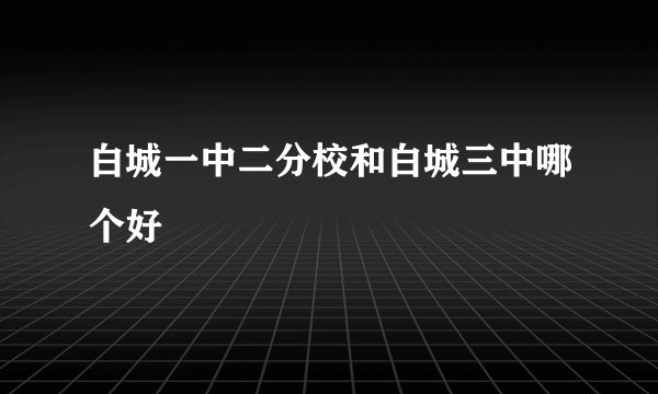 白城一中二分校和白城三中哪个好