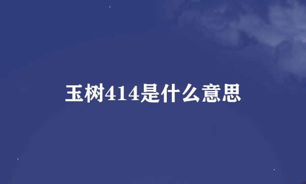 玉树414是什么意思