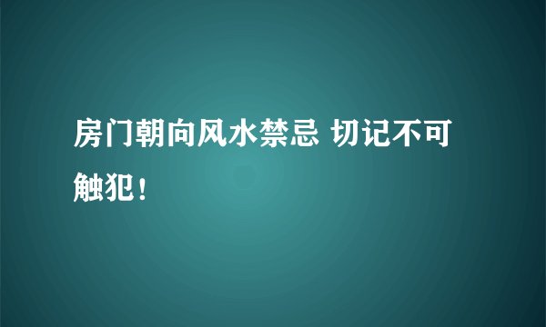 房门朝向风水禁忌 切记不可触犯！