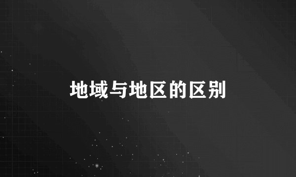 地域与地区的区别
