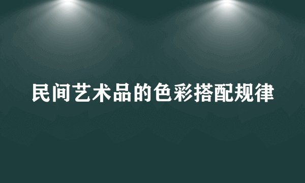 民间艺术品的色彩搭配规律