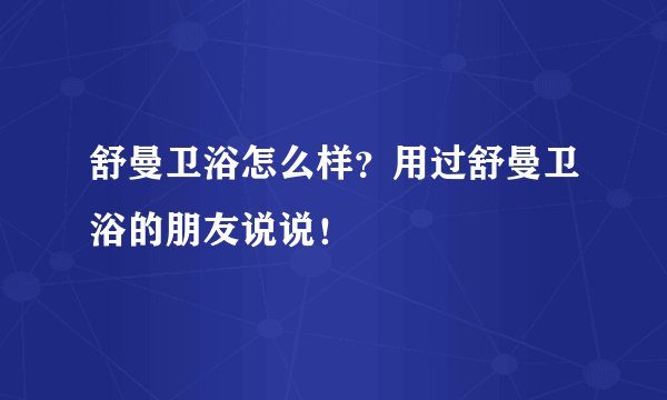 舒曼卫浴怎么样？用过舒曼卫浴的朋友说说！
