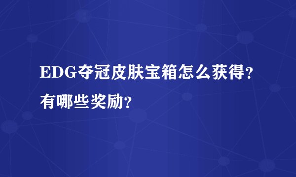 EDG夺冠皮肤宝箱怎么获得？有哪些奖励？