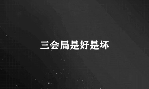 三会局是好是坏