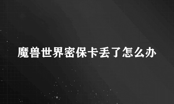 魔兽世界密保卡丢了怎么办
