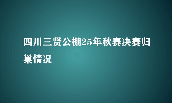 四川三贤公棚25年秋赛决赛归巢情况