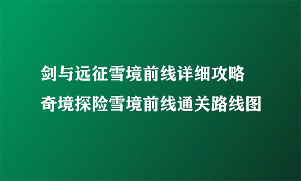 剑与远征雪境前线详细攻略 奇境探险雪境前线通关路线图