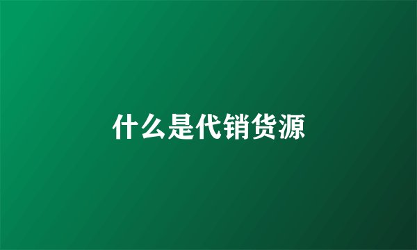 什么是代销货源