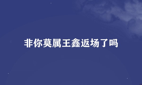 非你莫属王鑫返场了吗