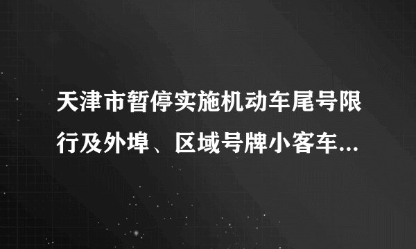 天津市暂停实施机动车尾号限行及外埠、区域号牌小客车高峰限行措施?|天津城「事」日报 20220522