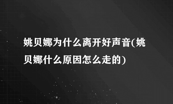 姚贝娜为什么离开好声音(姚贝娜什么原因怎么走的)