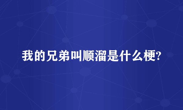 我的兄弟叫顺溜是什么梗?