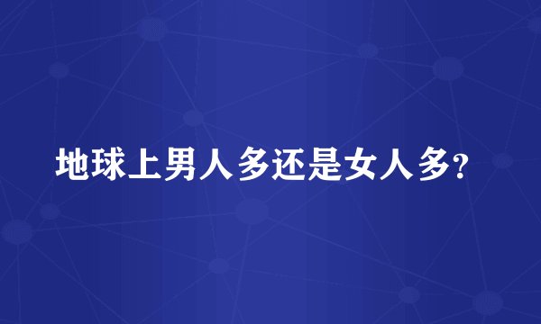 地球上男人多还是女人多？