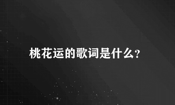 桃花运的歌词是什么？