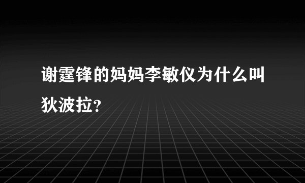 谢霆锋的妈妈李敏仪为什么叫狄波拉？