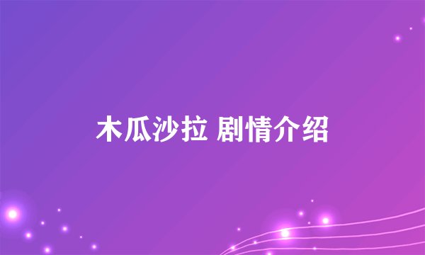 木瓜沙拉 剧情介绍