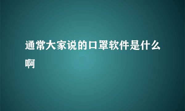 通常大家说的口罩软件是什么啊