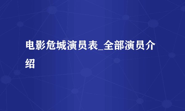 电影危城演员表_全部演员介绍
