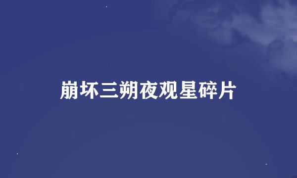 崩坏三朔夜观星碎片