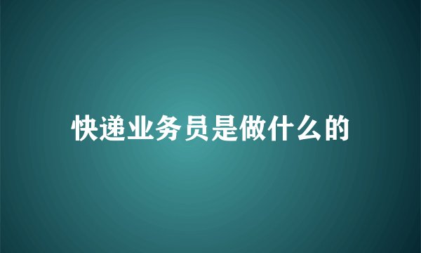 快递业务员是做什么的