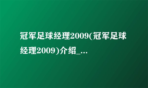 冠军足球经理2009(冠军足球经理2009)介绍_冠军足球经理2009(冠军足球经理2009)是什么