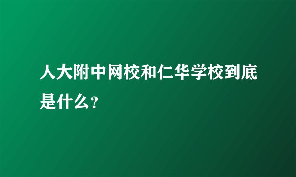 人大附中网校和仁华学校到底是什么?