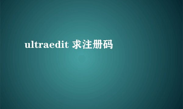 ultraedit 求注册码