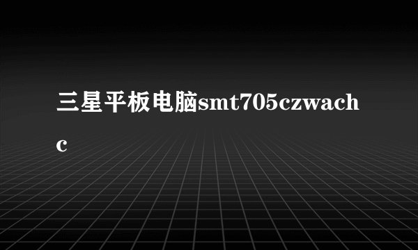 三星平板电脑smt705czwachc