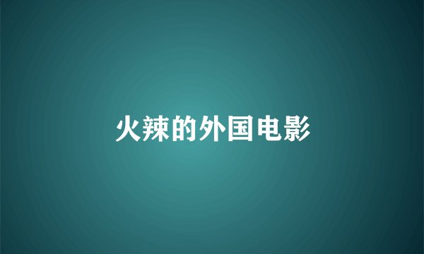 火辣的外国电影