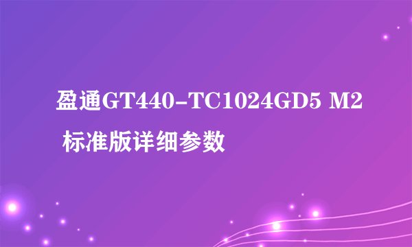 盈通GT440-TC1024GD5 M2 标准版详细参数