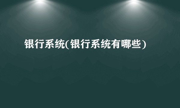 银行系统(银行系统有哪些)