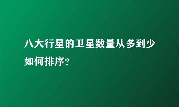 八大行星的卫星数量从多到少如何排序？