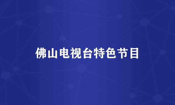 佛山电视台特色节目