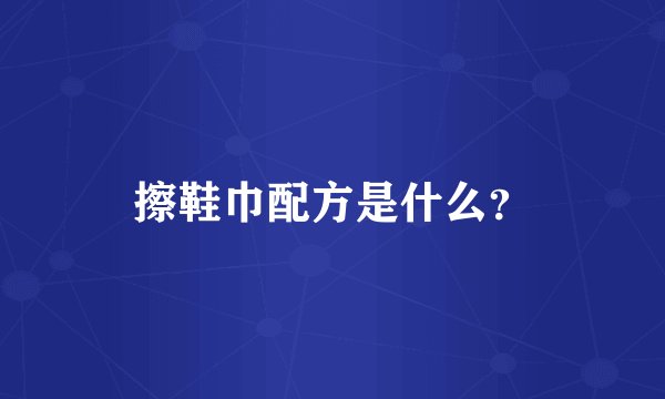 擦鞋巾配方是什么？