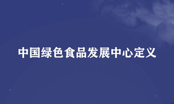 中国绿色食品发展中心定义