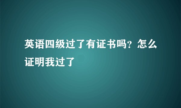 英语四级过了有证书吗？怎么证明我过了