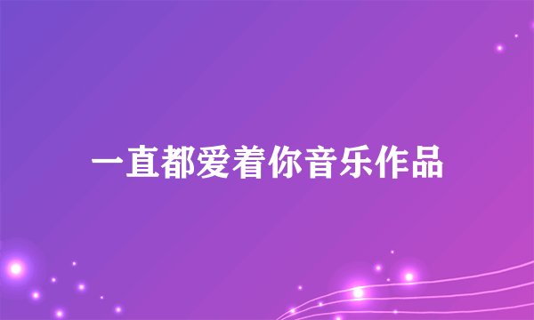 一直都爱着你音乐作品