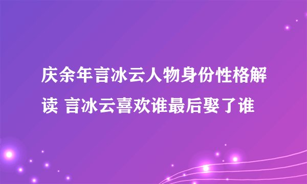 庆余年言冰云人物身份性格解读 言冰云喜欢谁最后娶了谁