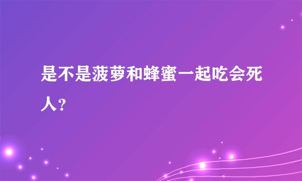 是不是菠萝和蜂蜜一起吃会死人？