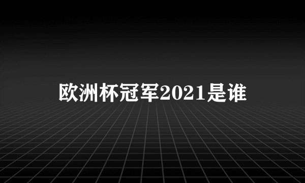 欧洲杯冠军2021是谁