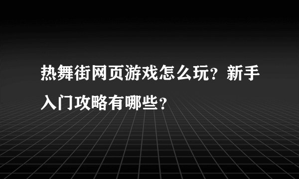 热舞街网页游戏怎么玩？新手入门攻略有哪些？