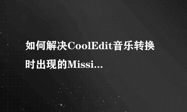 如何解决CoolEdit音乐转换时出现的MissingRespample.xfm错误?