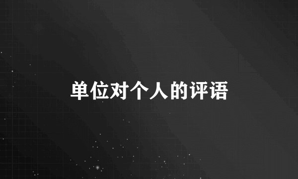 单位对个人的评语