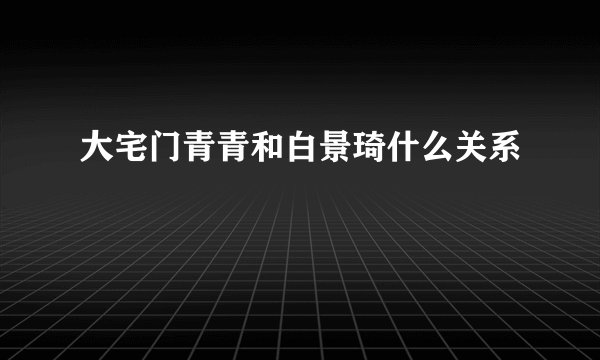大宅门青青和白景琦什么关系