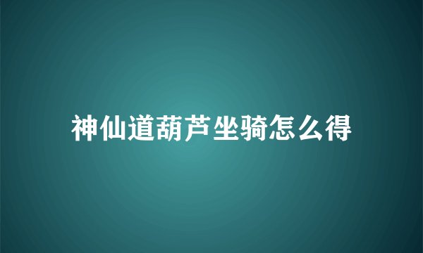 神仙道葫芦坐骑怎么得