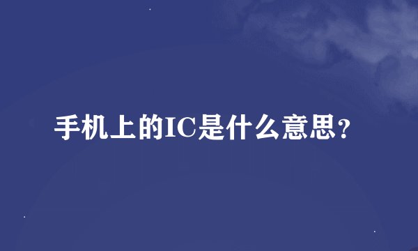 手机上的IC是什么意思？