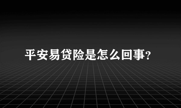平安易贷险是怎么回事？