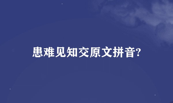 患难见知交原文拼音?